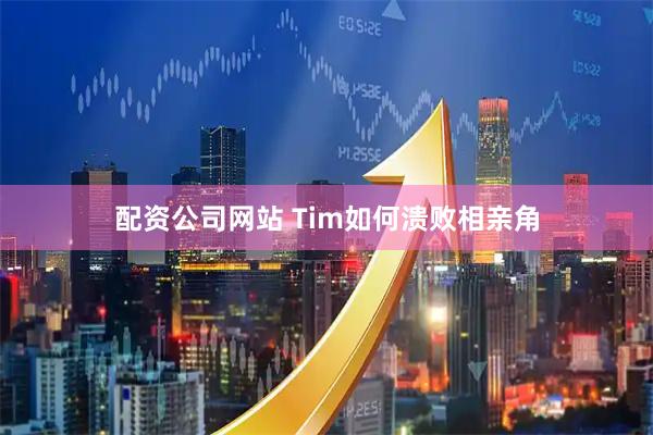 配资公司网站 Tim如何溃败相亲角